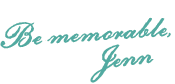 Be memorable, Jenn